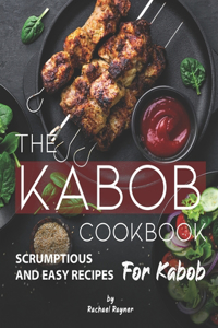 Kabob Cookbook: Scrumptious and Easy Recipes for Kabob