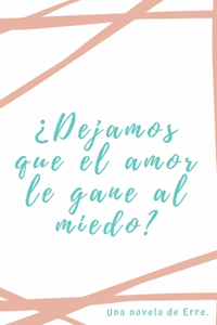 ¿Dejamos que el amor le gane al miedo?