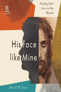 His Face Like Mine: Finding God's Love in Our Wounds