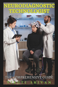 Neurodiagnostic Technologist - The Comprehensive Guide: Essential Skills, Techniques, and Career Insights for Professionals