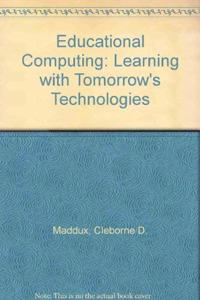Educational Computing: Learning with Tomorrow's Technologies
