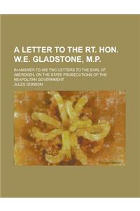 A   Letter to the Rt. Hon. W.E. Gladstone, M.P; In Answer to His Two Letters to the Earl of Aberdeen, on the State Prosecutions of the Neapolitan Gove