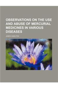 Observations on the Use and Abuse of Mercurial Medicines in Various Diseases