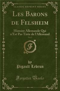 Les Barons de Felsheim, Vol. 2: Histoire Allemande Qui n'Est Pas TirÃ©e de l'Allemand (Classic Reprint): Histoire Allemande Qui n'Est Pas TirÃ©e de l'Allemand (Classic Reprint)