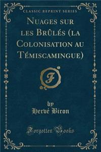 Nuages Sur Les Brï¿½lï¿½s (La Colonisation Au Tï¿½miscamingue) (Classic Reprint)