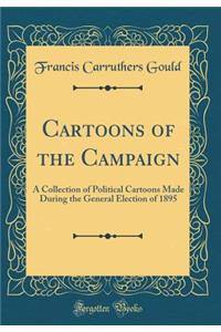 Cartoons of the Campaign: A Collection of Political Cartoons Made During the General Election of 1895 (Classic Reprint)