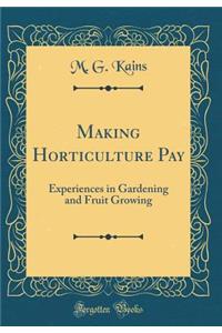 Making Horticulture Pay: Experiences in Gardening and Fruit Growing (Classic Reprint)