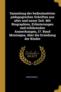 Sammlung der bedeutendsten pädagogischen Schriften aus alter und neuer Zeit. Mit Biographien, Erläuterungen und erklärenden Anmerkungen, 17. Band Montaigne, über die Erziehung der Kinder