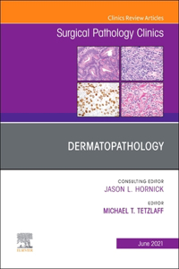 Dermatopathology, an Issue of Surgical Pathology Clinics, E-Book