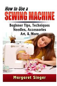 How to Use a Sewing Machine