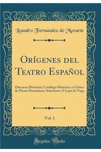OrÃ­genes del Teatro EspaÃ±ol, Vol. 1: Discurso HistÃ³rico; CatÃ¡logo HistÃ³rico Y CrÃ­tico de Piezas DramÃ¡ticas Anteriores Ã Lope de Vega (Classic Reprint)