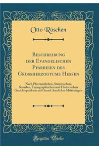 Beschreibung Der Evangelischen Pfarreien Des Grossherzogtums Hessen: Nach Pfarramtlichen, Statistischen, Sozialen, Topographischen Und Historischen Gesichtspunkten Auf Grund Amtlicher Mittelungen (Classic Reprint)