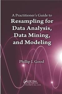 Practitioner's Guide to Resampling for Data Analysis, Data Mining, and Modeling