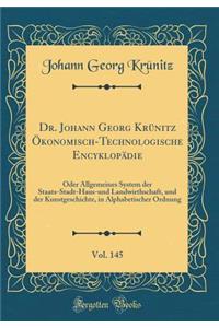 Dr. Johann Georg KrÃ¼nitz Ã?konomisch-Technologische EncyklopÃ¤die, Vol. 145: Oder Allgemeines System Der Staats-Stadt-Haus-Und Landwirthschaft, Und Der Kunstgeschichte, in Alphabetischer Ordnung (Classic Reprint)