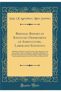 Biennial Report of Kentucky Department of Agriculture, Labor and Statistics: 28th Biennial Report of the Kentucky State Department of Agriculture, Labor and Statistics; 14th Biennial Report of the Labor Department; 7th Biennial Report of the State
