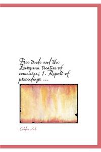 Free Trade and the European Treaties of Commerce; 1. Report of Proceedings ...