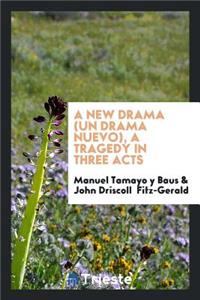 A New Drama (Un Drama Nuevo); A Tragedy in Three Acts from the Spanish of Don Manuel Tamayo Y Baus; Tr. by John Driscoll Fitz-Gerald and Thacher Howland Guild with an Introduction by John Driscoll Fitz-Gerald