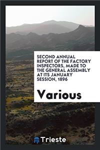 Second Annual Report of the Factory Inspectors, Made to the General Assembly at its january session, 1896