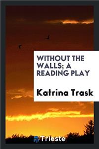 Without the walls; a reading play