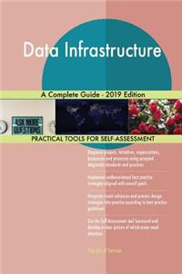 Data Infrastructure A Complete Guide - 2019 Edition