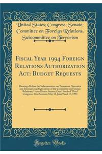 Fiscal Year 1994 Foreign Relations Authorization Act: Budget Requests: Hearings Before the Subcommittee on Terrorism, Narcotics and International Operations of the Committee on Foreign Relations; United States Senate; One Hundred Third Congress; Fi