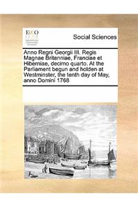 Anno Regni Georgii III. Regis Magnae Britanniae, Franciae Et Hiberniae, Decimo Quarto. at the Parliament Begun and Holden at Westminster, the Tenth Day of May, Anno Domini 1768