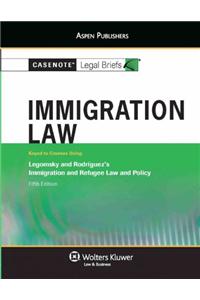 Casenote Legal Briefs: Immigration Law, Keyed to Legomsky and Rodriguez's Immigration and Refugee Law and Policy, 5th Ed.