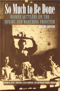 So Much to Be Done: Women Settlers on the Mining and Ranching Frontier