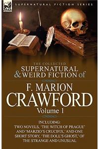 Collected Supernatural and Weird Fiction of F. Marion Crawford: Volume 1-Including Two Novels, 'The Witch of Prague' and 'Marzio's Crucifix, ' and