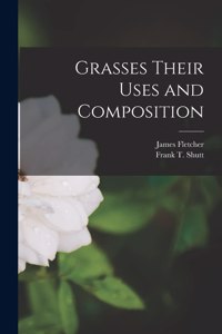 Grasses Their Uses and Composition [microform]