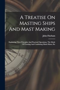 Treatise On Masting Ships And Mast Making