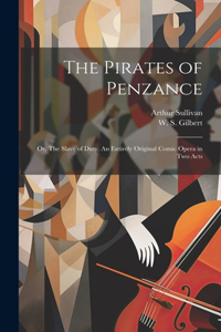 Pirates of Penzance; or, The Slave of Duty. An Entirely Original Comic Opera in two Acts