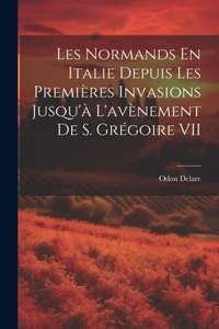 Les Normands En Italie Depuis Les Premières Invasions Jusqu'à L'avènement De S. Grégoire VII
