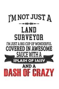 I'm Not Just A Land Surveyor I'm Just A Big Cup Of Wonderful Covered In Awesome Sauce With A Splash Of Sassy And A Dash Of Crazy