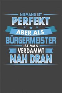 Niemand Ist Perfekt Aber Als Bürgermeister Ist Man Verdammt Nah Dran