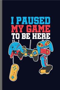 I paused my Game to be here