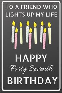 To a friend who lights up my life Happy Forty Seventh Birthday