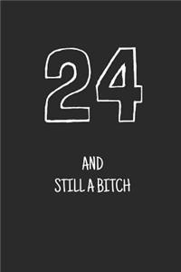 24 and still a bitch