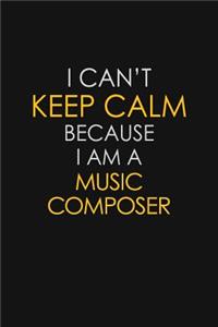 I Can't Keep Calm Because I Am A Music Composer