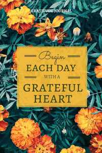 Gratitude Journal Begin Each Day with a Grateful Heart