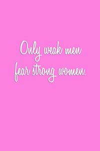 Only weak men fear strong women.