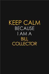 Keep Calm Because I Am A Bill Collector