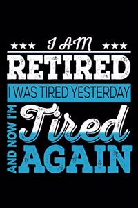 I AM Retired I Was Tired Yesterday And Now I'm Tired Again