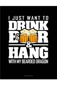I Just Want To Drink Beer & Hang With My Bearded Dragon