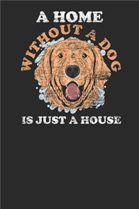 A Home Without A Dog Is Just A House