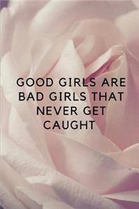 Good Girls Are Bad Girls That Never Get Caught