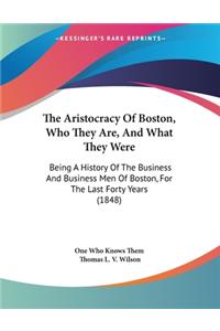The Aristocracy Of Boston, Who They Are, And What They Were
