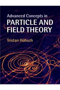 Advanced Concepts in Particle and Field Theory