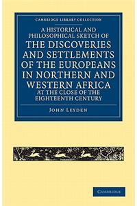 Historical and Philosophical Sketch of the Discoveries and Settlements of the Europeans in Northern and Western Africa, at the Close of the Eighteenth Century