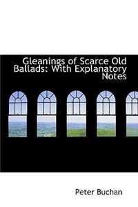 Gleanings of Scarce Old Ballads: With Explanatory Notes